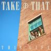 This Life by  Take That 