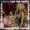 I Am The Dance Commander + I Command You To Dance: The Remix Album by  Ke$ha 
