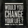 Would You Change Your Life? by  The Blue Van 